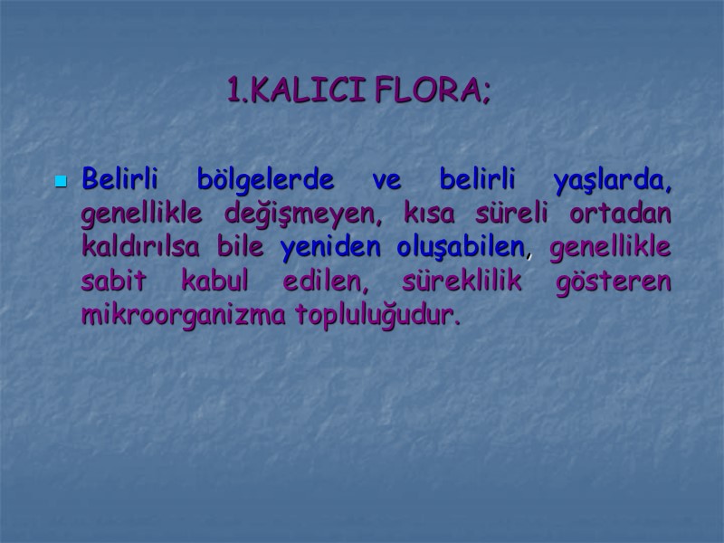 1.KALICI FLORA; Belirli bölgelerde ve belirli yaşlarda, genellikle değişmeyen, kısa süreli ortadan kaldırılsa bile
